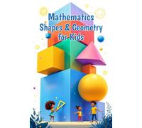 Mathematics Shapes and Geometry for Kids: A Beginner's Guide to 2D and 3D Shapes, Lines, Angles, Symmetry, Coordinates and Real-World Geometry for Grades 1-5