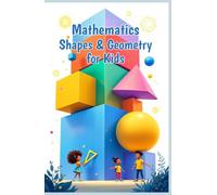 Mathematics Shapes and Geometry for Kids: A Beginner's Guide to 2D and 3D Shapes, Lines, Angles, Symmetry, Coordinates and Real-World Geometry for Grades 1-5