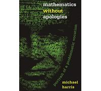 Mathematics Without Apologies: Portrait Of A Problematic Vocation