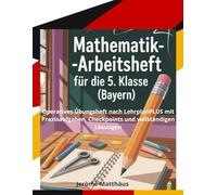 MATHEMATIK-ARBEITSHEFT FÜR DIE 5. KLASSE (BAYERN): Operatives Übungsheft nach LehrplanPLUS mit Praxisaufgaben, Checkpoints und vollständigen Lösungen