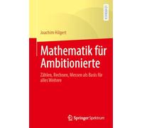 Mathematik für Ambitionierte: Zählen, Rechnen, Messen als Basis für alles Weitere