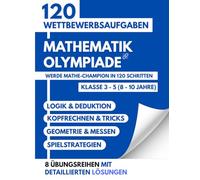 Mathematik-Olympiade: Werde Mathe-Champion in 120 Schritten - Klasse 3-5 (8-10 Jahre) - Logik, Rechnen und Strategie mit Detaillierten Lösungen