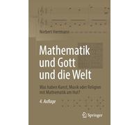 Mathematik Und Gott Und Die Welt: Was Haben Kunst, Musik Oder Religion Mit Mathematik Am Hut?