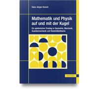 Mathematik und Physik auf und mit der Kugel: Ein spielerischer Einstieg in Geometrie, Mechanik, Quantenmechanik und Relativitätstheorie