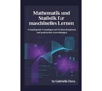 Mathematik und Statistik für maschinelles Lernen: Grundlegende Grundlagen mit Python-Beispielen und praktischen Anwendungen