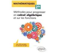 Mathématiques 2de - Méthodes Pour Progresser En Calcul Algébrique Et Sur Les Fonctions, Avec 260 Exemples Et Exercices Corrigés