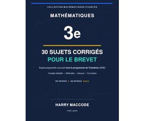 Mathématiques 3e : 30 sujets corrigés pour le Brevet: Brevets blancs progressifs couvrant tout le programme de Troisième (DNB) - corrigés détaillés, méthodes et formulaire