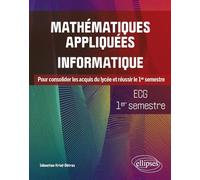 Mathématiques appliquées, informatique ECG 1er semestre: Pour consolider les acquis du lycée et réussir le 1er semestre