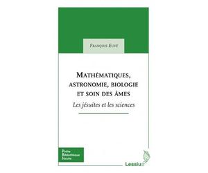 Mathématiques, astronomie, biologie et soin des âmes Les jésuite et les sciences - François Euvé - Lessius Eds - broché - Etude