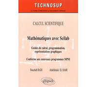 CALCUL SCIENTIFIQUE - Mathématiques avec Scilab - Guide de calcul, programmation, représentations graphiques. Conforme au nouveau programme MPSI (Niveau B)