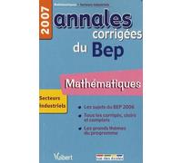 Mathématiques Bep Secteurs Industriels - Annales Corrigées - Edition 2007