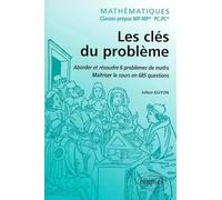 Mathématiques : Classes prépas MP-MP* - Les clés du problème. Aborder et résoudre 6 problèmes de Mathématiques. Maîtriser le cours en 685 questions