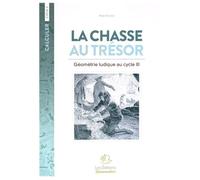 Mathématiques Cycle 3 La Chasse Au Trésor - Géométrie Ludique Au Cycle Iii - Cahier D'exercices