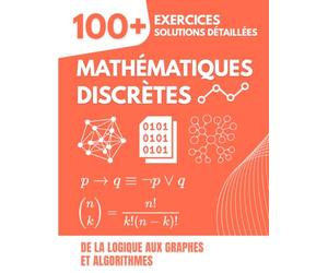 Mathématiques discrètes: De la logique aux graphes et algorithmes : Livre d'exercices avec plus de 100 problèmes et solutions détaillées