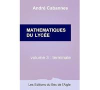 Mathématiques du lycée, Tle Volume 3 - André Cabannes - Du Bec De L'aigle - broché - Scolaire / Universitaire