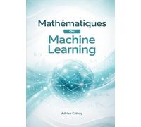 Mathematiques du Machine Learning: Guide rigoureux des fondements statistiques et mathematiques des algorithmes modernes d'apprentissage automatique