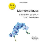 Mathématiques ECS 1re année - L'essentiel du cours avec exemples L'essentiel du cours avec exemples, ECS 1ère année - Arnaud Begyn - Ellipses - broché - Scolaire / Universitaire