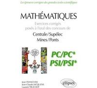 Mathématiques - Exercices corrigés posés à l’oral des concours de Centrale/Supélec et Mines/Ponts - PC/PC* et PSI/PSI* Jean Franchini (Auteur), Jean-Claude Jacquens (Auteur), Laurent Truchot (Auteur)