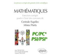 Mathématiques - Exercices corrigés posés à l’oral des concours de Centrale/Supélec et Mines/Ponts - PC/PC* et PSI/PSI*