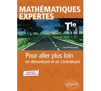 Mathématiques expertes - Terminale: Pour aller plus loin en démontrant et en s’entraînant