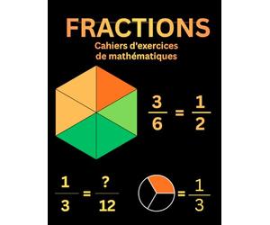 Mathématiques Fractions Cahier d’Exercices: Cahier d’Exercices sur les Fractions pour les 4 ème ,5 ème,6 ème année, Cahiers de Fractions pour Enfants ... pour l’Enseignement à Domicile ou en Classe