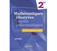 Mathématiques illustrées avec les outils informatiques - 2de Cours et exercices corrigés - Fabrice Clain - Ellipses - broché - Scolaire / Universitaire