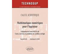 Mathématiques numériques pour l’ingénieur - Utilisation de l’outil Matlab. Cours, exercices et problèmes de synthèse corrigés - CALCUL SCIENTIFIQUE