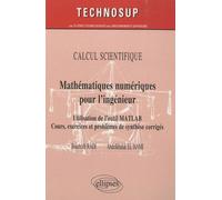 Mathématiques numériques pour l’ingénieur - Utilisation de l’outil Matlab. Cours, exercices et problèmes de synthèse corrigés - CALCUL SCIENTIFIQUE
