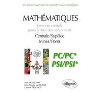 Mathématiques Pc/Pc* Et Psi/Psi* - Exercices Corrigés Posés À L'oral Des Concours De Centrale/Suplelec Et Mines/Ponts