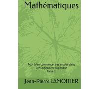Mathématiques: Pour bien poursuivre ses études dans l'enseignement supérieur Tome 1