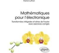 Mathématiques pour l’électronique: Transformées intégrales et séries de Fourier