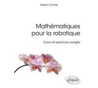 Mathématiques pour la robotique - Cours et exercices corrigés - Myriam Comte - Ellipses - broché - Scolaire / Universitaire