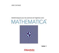 Mathématiques pour les sciences de l’ingénieur avec Mathematica® - Tome 1 - Alain Carmasol - Cepadues - broché - Scolaire / Universitaire
