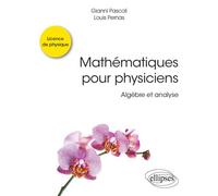 Mathématiques pour physiciens - Algèbre et analyse - Gianni Pascoli - Ellipses - broché - Scolaire / Universitaire