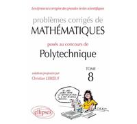 Mathématiques problèmes corrigés posés au concours Polytechnique 2008-2010 - Tome 8 - Christian Leboeuf - Ellipses - broché - Scolaire / Universitaire