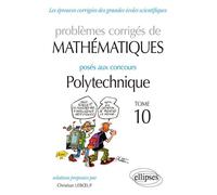 Mathématiques - Problèmes corrigés posés aux concours Polytechnique - 2014-2016 - Tome 10 - Christian Leboeuf - Ellipses - broché - Scolaire / Universitaire