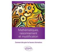 Mathématiques, raisonnement et mystification Comment décrypter les fausses informations - Jérôme Fehrenbach - Ellipses - broché - Essai