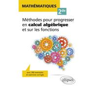 Mathématiques Seconde - Méthodes pour progresser en calcul algébrique et sur les fonctions - avec 260 exemples et exercices corrigés Avec 260 exemples et exercices corrigés - Bernadette Chiron - Ellip
