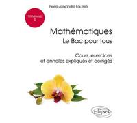 Mathématiques Terminale S : le Bac pour tous - Cours, exercices et annales expliqués et corrigés - Pierre-Alexandre Fournie - Ellipses - broché - Scolaire / Universitaire