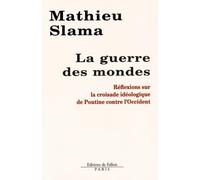 Mathieu Slama - La guerre des mondes: Réflexions sur la croisade idéologique de Poutine contre l'Occident