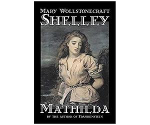 Mathilda By Mary Wollstonecraft Shelley, Fiction, Classics