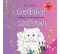 Mathilda - Ein Malbuch für kleine Mathildas: Persönliches Malbuch für Kinder mit jedem Buchstaben von MATHILDA und weiteren wunderschönen Motiven, personalisiert, Katze, Prinzessin, Teddy ab 4 Jahren