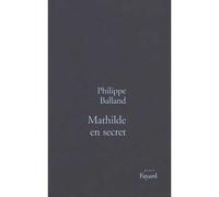 Mathilde en secret - Philippe Balland - Fayard - broché - Livre