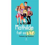 Mathilde fait sa vie - Paloma de Dianous - Le Lys Bleu - broché - roman jeunesse