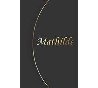 Mathilde: Petit Carnet de notes / journal ligné personnaliser avec Prénom, cadeau parfait à offrir pour les Femmes, filles, amis, collègues, père, ... plaisir pour un anniversaire ou une fête.