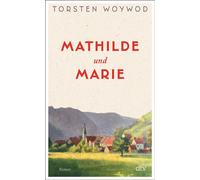 Mathilde und Marie Roman | Eine Liebeserklärung an den Zauber des Lesens und eine Rückbesinnung auf das, was wir im Leben wirklich brauchen - Torsten Woywod - DTV - ebook (ePub) - Livre