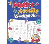 Maths Activity Workbook For Kids Ages 8-12 Addition, Subtraction, Multiplication, Division, Decimals, Fractions, Percentages, And Telling The Time Over 100 Worksheets Grade 2, 3, 4, 5, 6 And 7 Year 3,