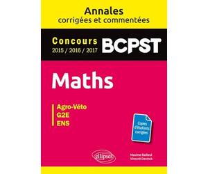 Maths BCPST Agro-véto, G2E, ENS: Corrigés et commentés 2015-2016-2017