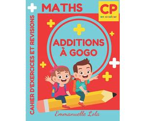 Maths CP - ADDITIONS À GOGO pour apprendre à additionner DÉFINITIVEMENT: Cahier d'exercices et Jeux Mathématiques conforme au programme du Cycle 2 pour Réussir son CP - Tout en Couleur - 6 ans+