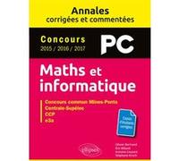 Maths et informatique. PC. Annales corrigées et commentées. Concours 2015/2016/2017 Antoine Coutant (Auteur), Eric Billault (Auteur), Stéphane Kirsch (Auteur), Olivier Bertrand (Auteur)